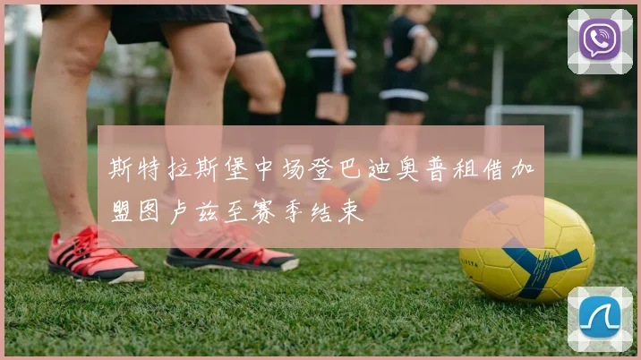 斯特拉斯堡中场登巴迪奥普租借加盟图卢兹至赛季结束