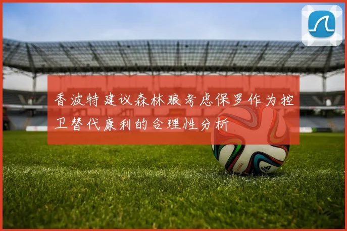 香波特建议森林狼考虑保罗作为控卫替代康利的合理性分析